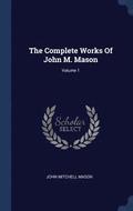 The Complete Works Of John M. Mason; Volume 1
