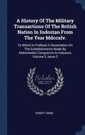 History Of The Military Transactions Of The British Nation In Indostan From The Year Mdccxlv.