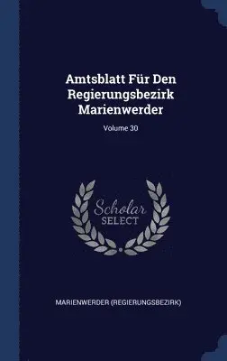 Marienwerder (Regierungsbezirk) - Amtsblatt Für Den Regierungsbezirk Marienwerder; Volume 30, Inbunden. Tillgänglighet: Lägg i varukorg
