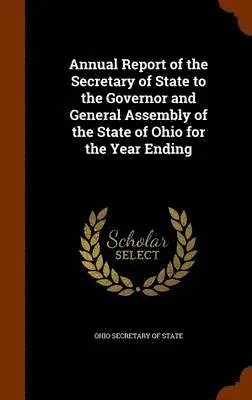 Ohio Secretary of State - Annual Report of the Secretary of State to the Governor and General Assembly of the State of Ohio for the Year Ending, Inbunden. Tillgänglighet: Lägg i varukorg