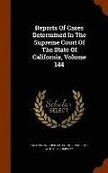 Reports Of Cases Determined In The Supreme Court Of The State Of California, Volume 144