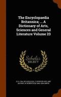 The Encyclopaedia Britannica; ... a Dictionary of Arts, Sciences and General Literature Volume 23