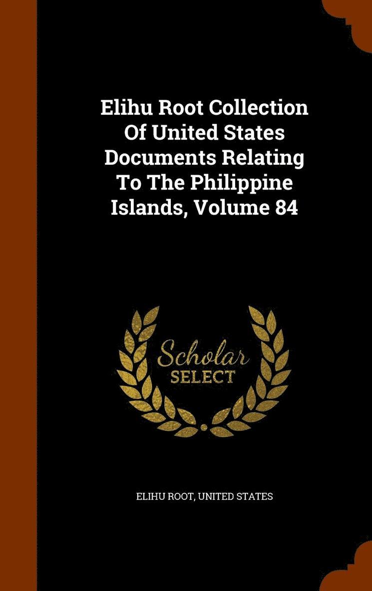 Elihu Root Collection Of United States Documents Relating To The Philippine Islands, Volume 84
