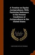Treatise on Equity Jurisprudence, With Particular Reference to the Present Conditions of Jurisprudence in the United States