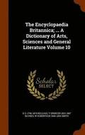 The Encyclopaedia Britannica; ... A Dictionary of Arts, Sciences and General Literature Volume 10