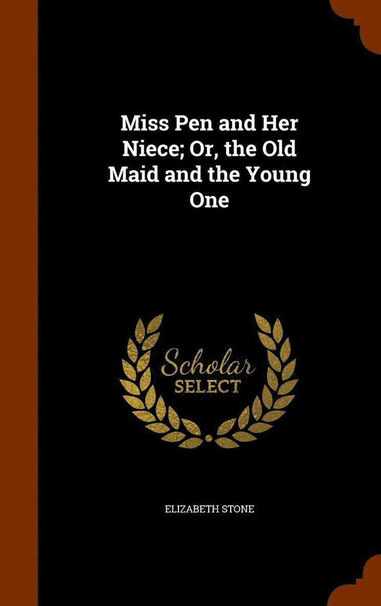 Elizabeth Stone - Miss Pen and Her Niece; Or, the Old Maid and the Young One, Inbunden
