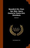 Benedicti Xiv. Pont. Opt. Max. Opera Omnia In Tomos Xvii. Distributa