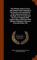 George Osborne Morgan, Edward Albert Wurtzburg - Statutes, Rules of Court, and General Orders Relating to the Practice and Jurisdiction of the Chancery Division of the High Court of Justice and the Court of Appeal, With Copious Notes, Being the Sixth Edition of Morgan's Chancery Acts and Orders, Tho, Inbunden. Tillgänglighet: Lägg i varukorg