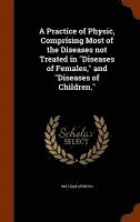 William Dewees - Practice of Physic, Comprising Most of the Diseases not Treated in "Diseases of Females," and "Diseases of Children.", Inbunden. Tillgänglighet: Lägg i varukorg