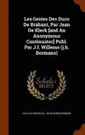 Les Gestes Des Ducs De Brabant, Par Jean De Klerk [and An Anonymous Continuator] Publ. Par J.f. Willems (j.h. Bormans)