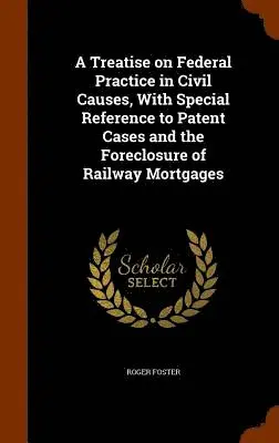 Roger Foster - Treatise on Federal Practice in Civil Causes, With Special Reference to Patent Cases and the Foreclosure of Railway Mortgages, Inbunden. Tillgänglighet: Lägg i varukorg