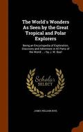 The World's Wonders As Seen by the Great Tropical and Polar Explorers