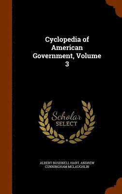 Albert Bushnell Hart, Andrew Cunningham McLaughlin - Cyclopedia of American Government, Volume 3, Inbunden