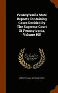 Pennsylvania State Reports Containing Cases Decided by the Supreme Court of Pennsylvania, Volume 105