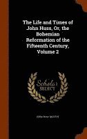 Life and Times of John Huss, Or, the Bohemian Reformation of the Fifteenth Century, Volume 2