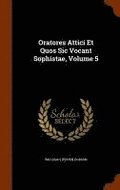 Oratores Attici Et Quos Sic Vocant Sophistae, Volume 5