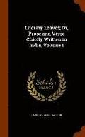 Literary Leaves; Or, Prose and Verse Chiefly Written in India, Volume 1