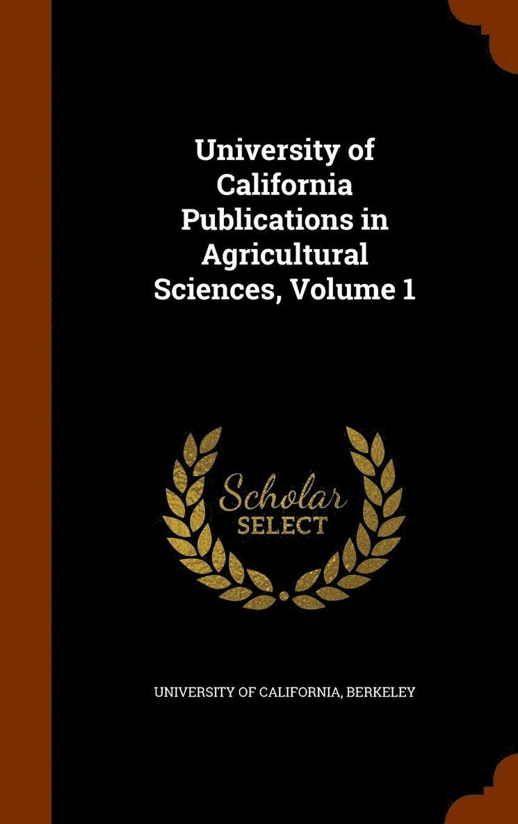 Berkeley University Of California - University of California Publications in Agricultural Sciences, Volume 1, Inbunden