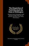 Dispatches of Field Marshall the Duke of Wellington