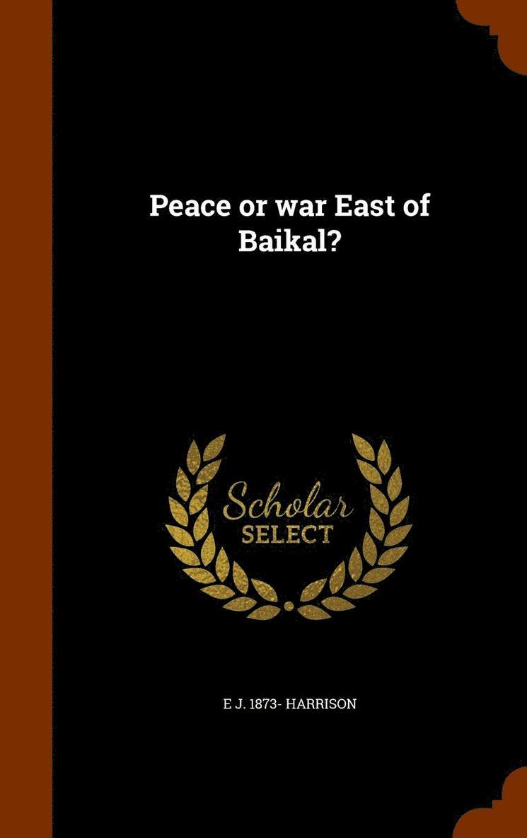 E J 1873- Harrison - Peace or war East of Baikal?, Inbunden. Tillgänglighet: Lägg i varukorg