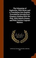 The Ichneutae of Sophocles, With Notes and a Translation Into English, Preceded by Introductory Chapters Dealing With the Play, With Satyric Drama, and With Various Cognate Matters