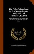 The Fisher's Daughter, Or The Wanderings Of Wolf, And The Fortunes Of Alfred