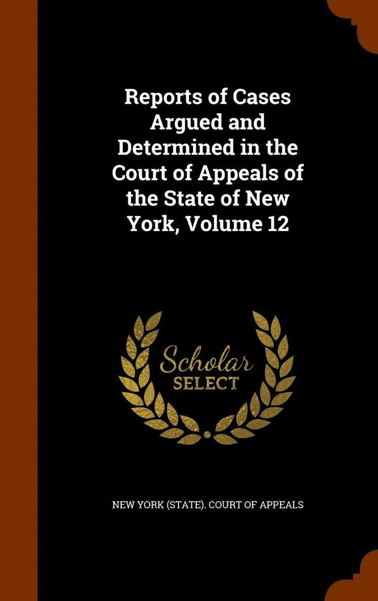 Reports of Cases Argued and Determined in the Court of Appeals of the State of New York, Volume 12, Inbunden