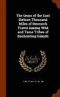 A Henry Savage Landor - Gems of the East Sixteen Thousand Miles of Research Travel Among Wild and Tame Tribes of Enchanting Islands, Inbunden