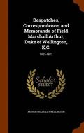 Despatches, Correspondence, and Memoranda of Field Marshall Arthur, Duke of Wellington, K.G.