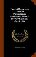 Henrici Hoogeveen Doctrina Particularum Graecarum, Recens., Breviavit Et Auxit C.g. Schutz