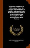 Principles of Pleading in Civil Actions Under the Common-law System and as Modified and Applied Under Modern Codes and Practice Acts, Introduced by a Summary View of the Proceedings in Legal Actions