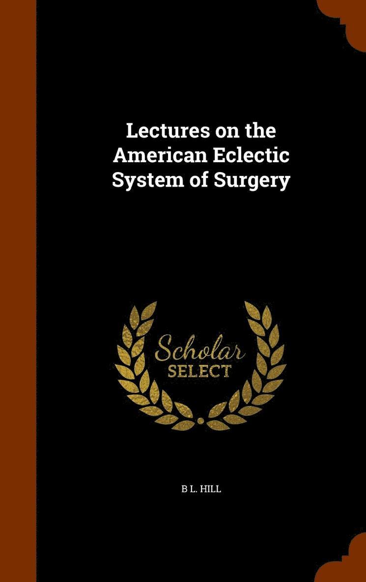 B L Hill - Lectures on the American Eclectic System of Surgery, Inbunden