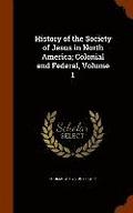 History of the Society of Jesus in North America; Colonial and Federal, Volume 1