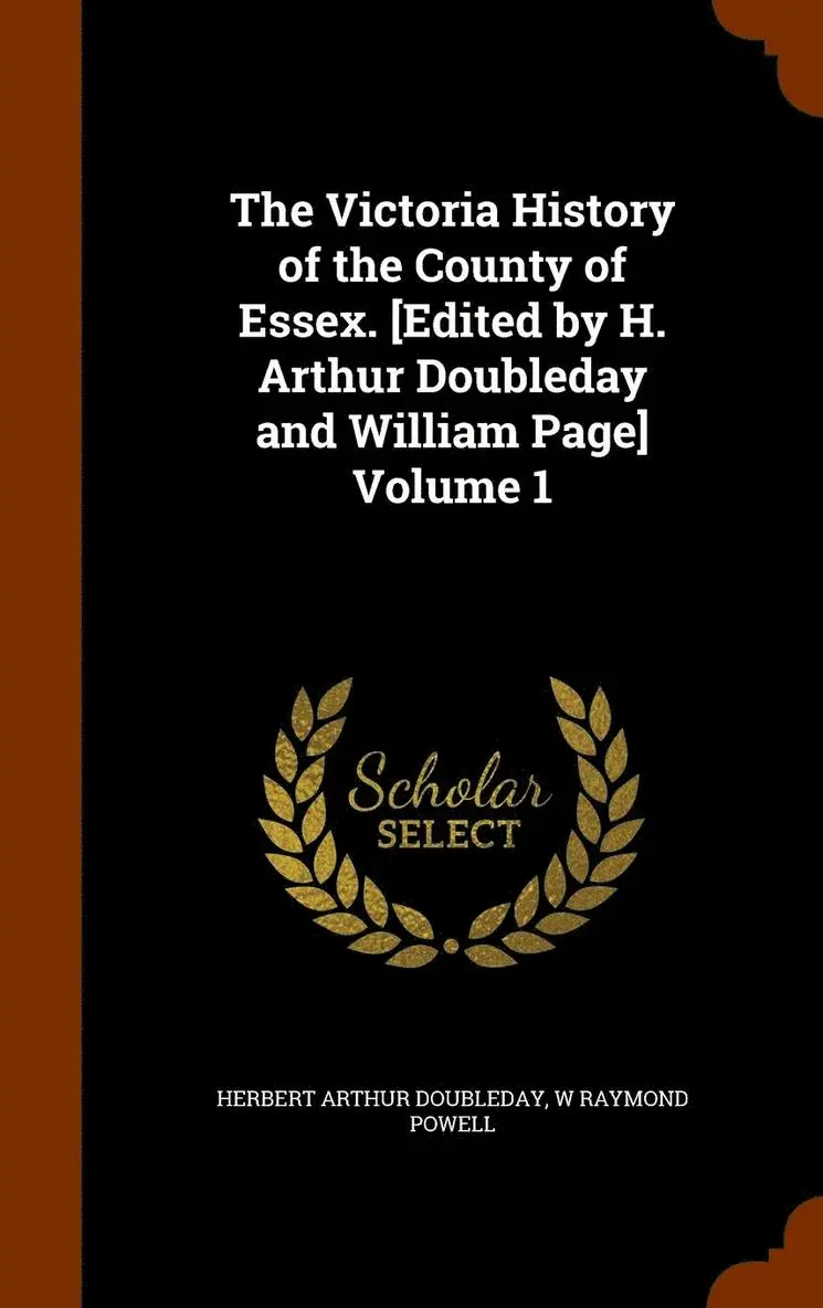 Herbert Arthur Doubleday, W Raymond Powell - Victoria History of the County of Essex. [Edited by H. Arthur Doubleday and William Page] Volume 1, Inbunden. Tillgänglighet: Lägg i varukorg