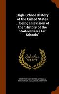 High-School History of the United States ... Being a Revision of the &quot;History of the United States for Schools&quot;