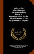 Index to the Miscellaneous Documents of the House of Representatives for the Second Session of the Forty-Seventh Congress