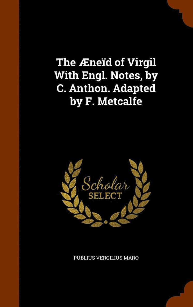 Æneïd of Virgil With Engl. Notes, by C. Anthon. Adapted by F. Metcalfe
