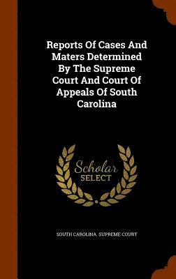 Reports Of Cases And Maters Determined By The Supreme Court And Court Of Appeals Of South Carolina, Inbunden