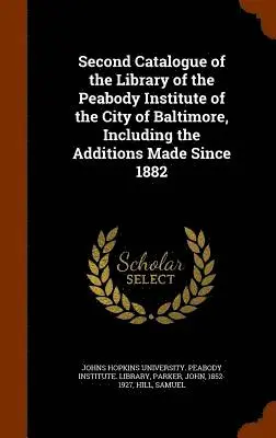 John Parker, Samuel Hill, Johns Hopkins University Peabody Instit - Second Catalogue of the Library of the Peabody Institute of the City of Baltimore, Including the Additions Made Since 1882, Inbunden. Tillgänglighet: Lägg i varukorg