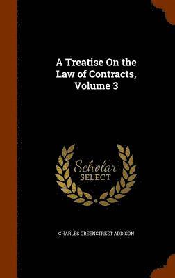 Charles Greenstreet Addison - Treatise On the Law of Contracts, Volume 3, Inbunden. Tillgänglighet: Lägg i varukorg