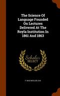 The Science Of Language Founded On Lectures Delivered At The Royla Institution In 1861 And 1863