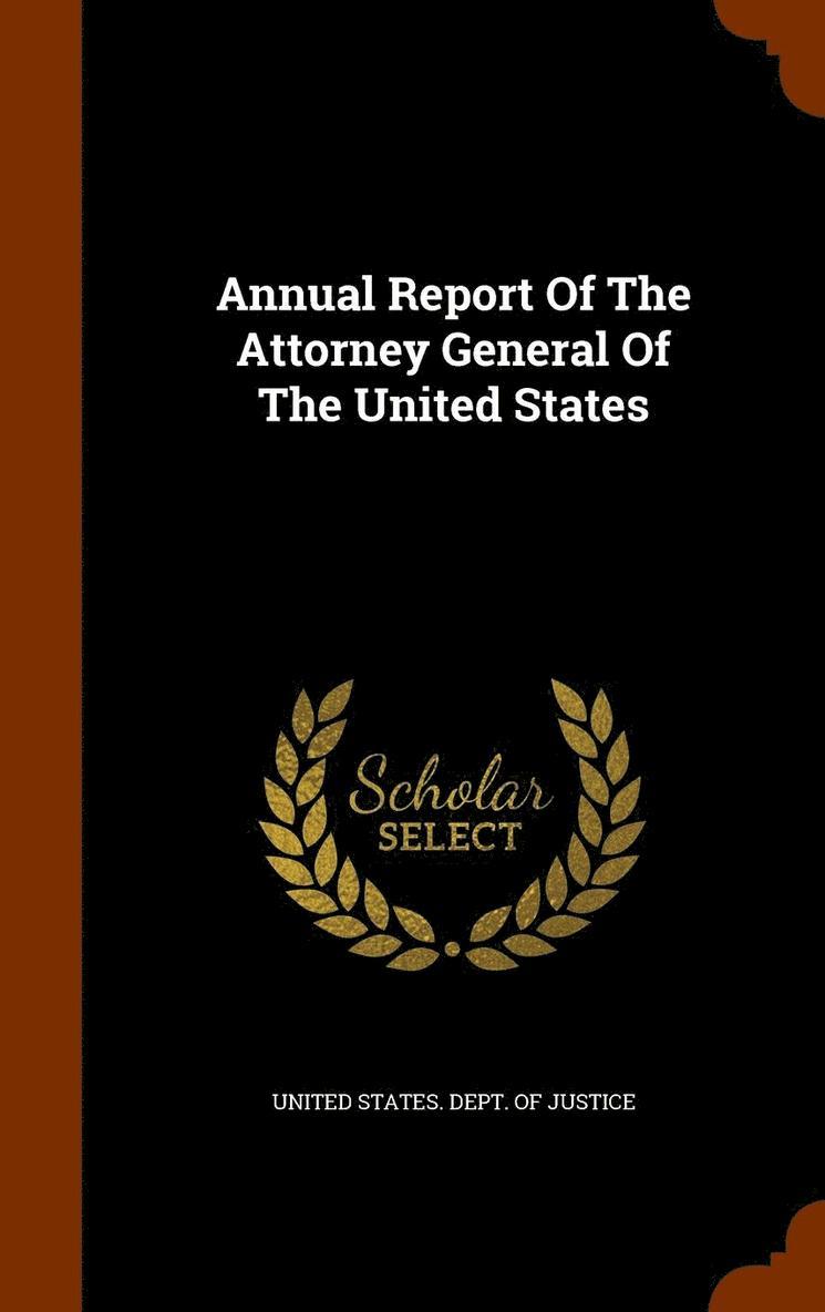 Annual Report Of The Attorney General Of The United States, Inbunden