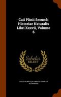 Caii Plinii Secundi Historiae Naturalis Libri XXXVII, Volume 6