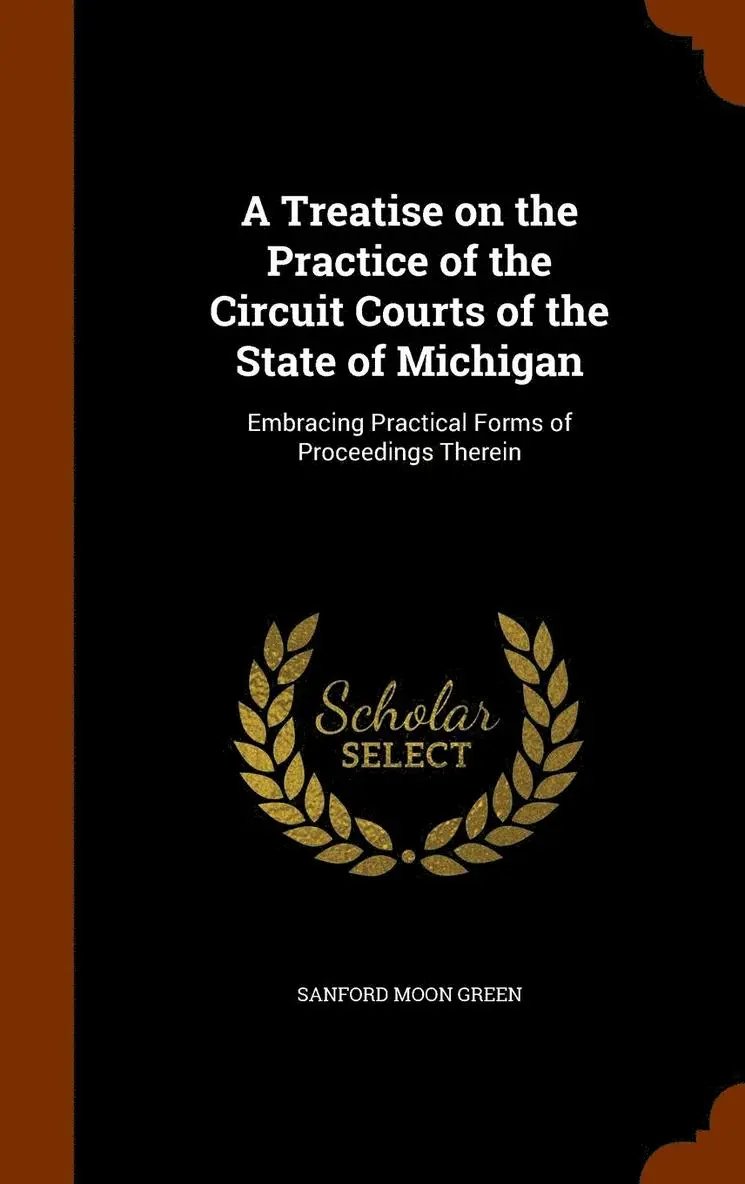 Sanford Moon Green - Treatise on the Practice of the Circuit Courts of the State of Michigan, Inbunden. Tillgänglighet: Lägg i varukorg