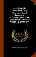 Caii Silii Italici Punicorum Libri Septemdecim, E Recens. A. Drakenborch Curavit Et Glossarium Latinitatis Adiecit I.p. Schmidius