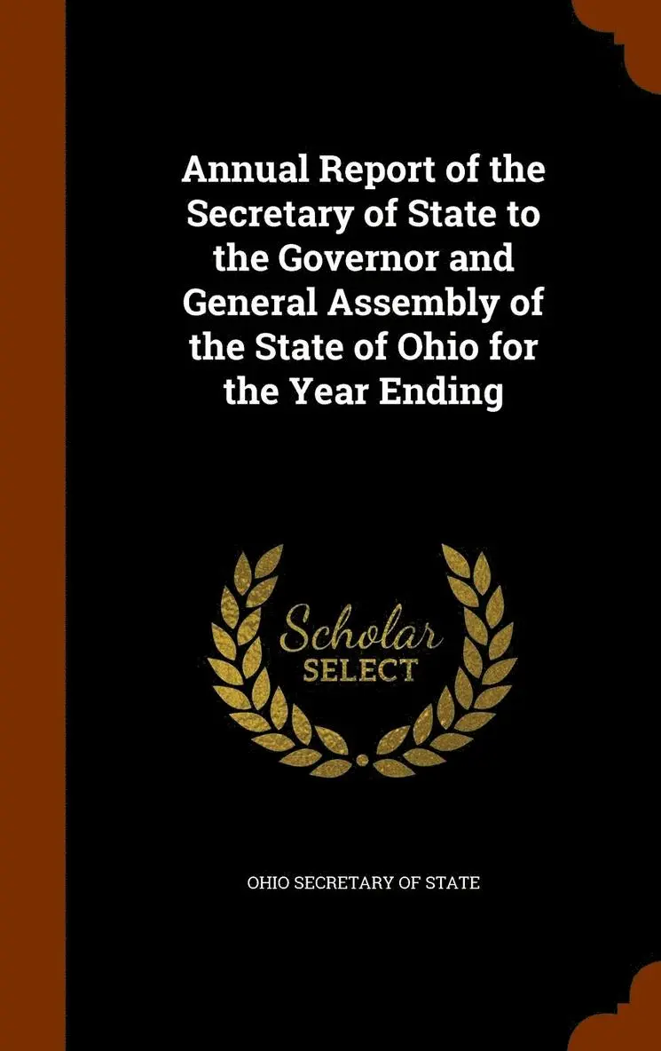 Ohio Secretary of State - Annual Report of the Secretary of State to the Governor and General Assembly of the State of Ohio for the Year Ending, Inbunden. Tillgänglighet: Lägg i varukorg