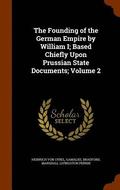 Founding of the German Empire by William I; Based Chiefly Upon Prussian State Documents; Volume 2