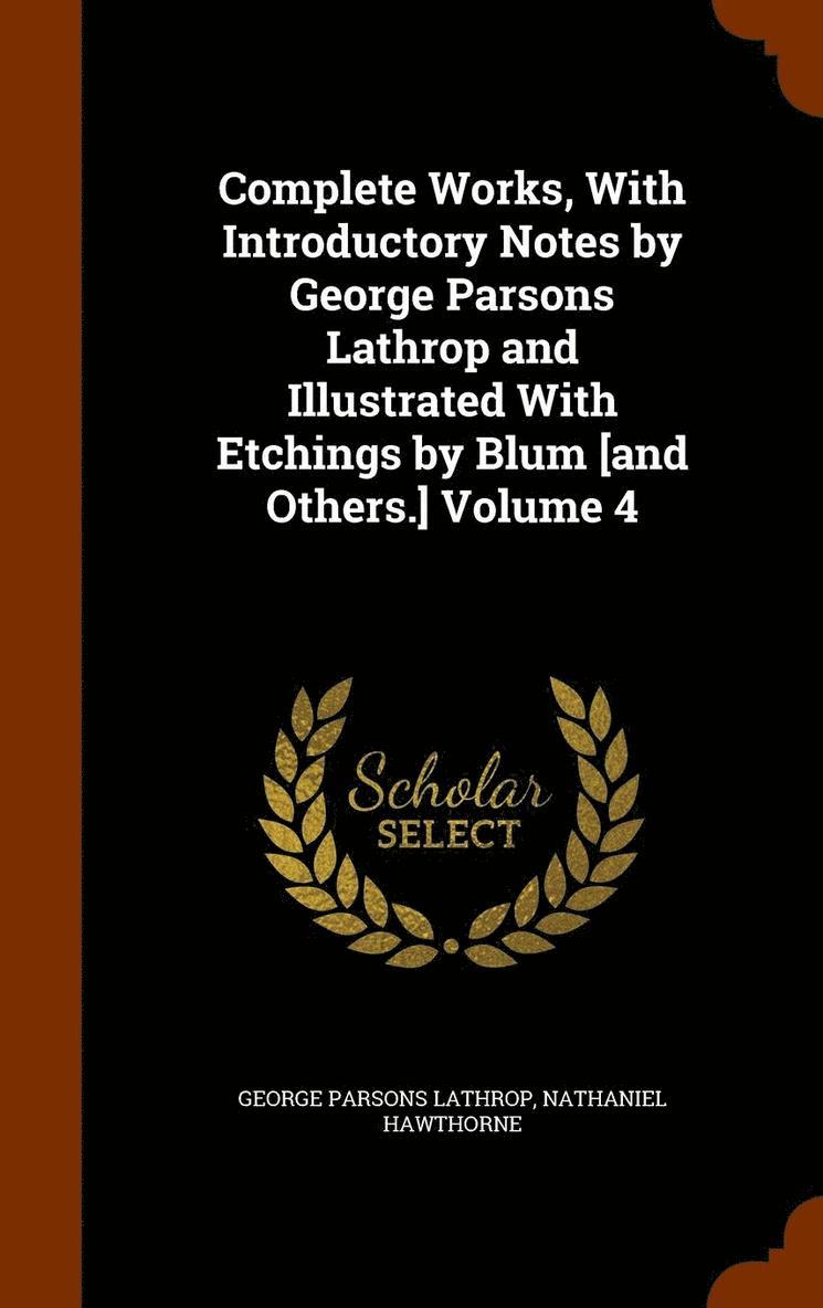 Complete Works, With Introductory Notes by George Parsons Lathrop and Illustrated With Etchings by Blum [and Others.] Volume 4