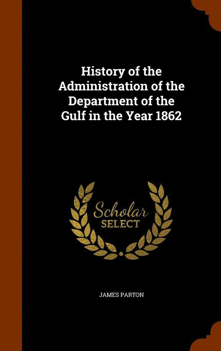 History of the Administration of the Department of the Gulf in the Year 1862