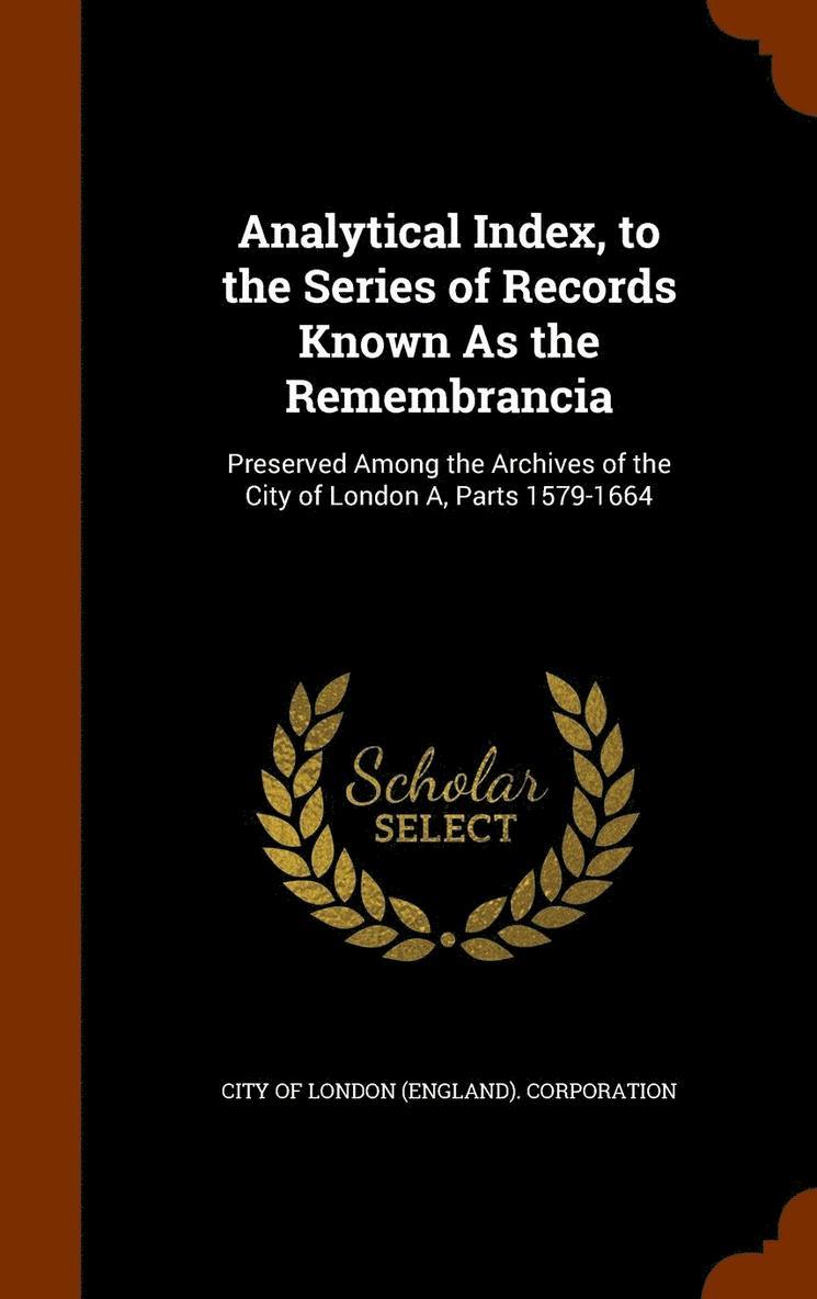 Analytical Index, to the Series of Records Known As the Remembrancia, Inbunden